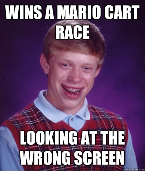 Wins A Mario Cart Race Looking At The Wrong Screen  Bad Luck Brian