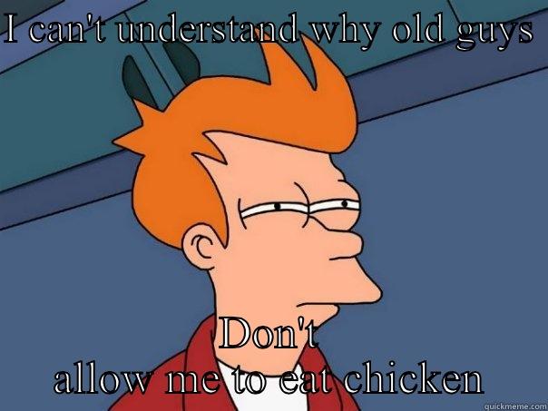 I CAN'T UNDERSTAND WHY OLD GUYS  DON'T ALLOW ME TO EAT CHICKEN Futurama Fry