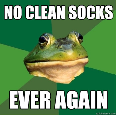 no clean socks ever again  Foul Bachelor Frog