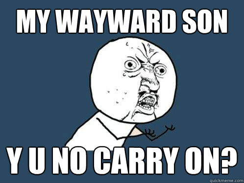 my wayward son y u no carry on?  Y U No