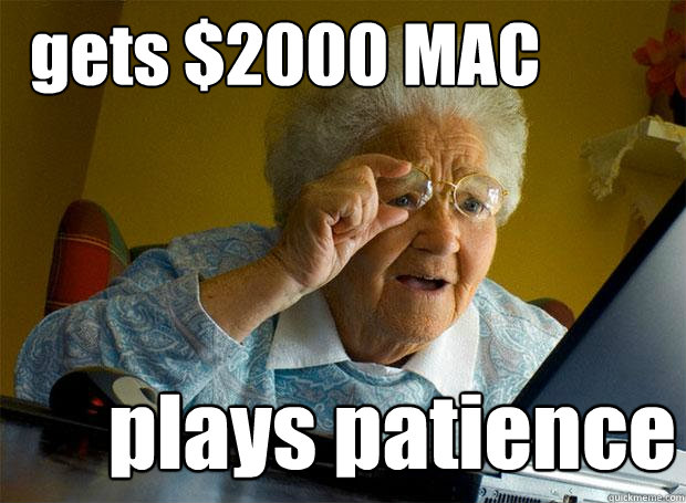 gets $2000 MAC plays patience  Grandma finds the Internet