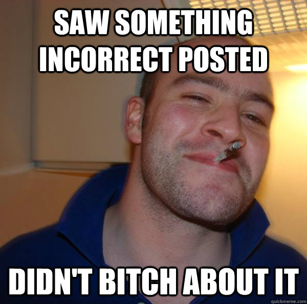 saw something incorrect posted didn't bitch about it - saw something incorrect posted didn't bitch about it  Misc