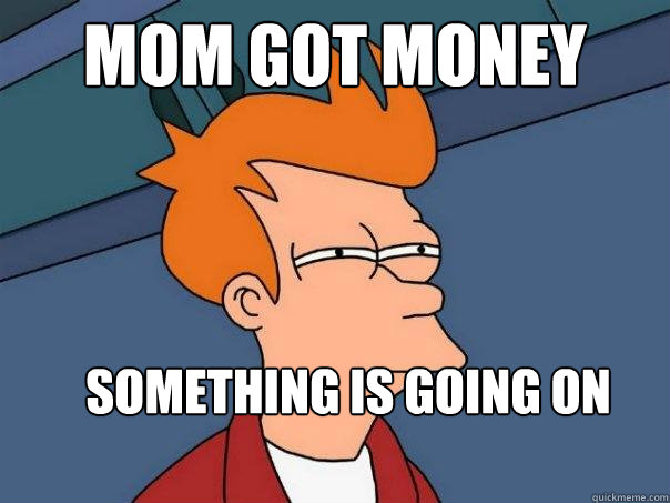 Mom got money something is going on  Futurama Fry