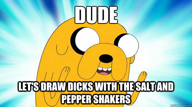 dude Let's Draw Dicks with the salt and pepper shakers  Jake The Dog