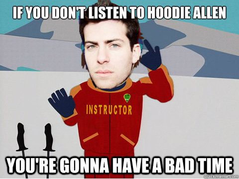If you don't listen to Hoodie Allen You're gonna have a bad time  Super Cool Hoodie Allen