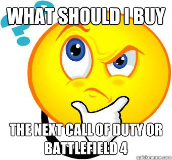 What Should I buy The Next Call of Duty or Battlefield 4  Good Question Smiley