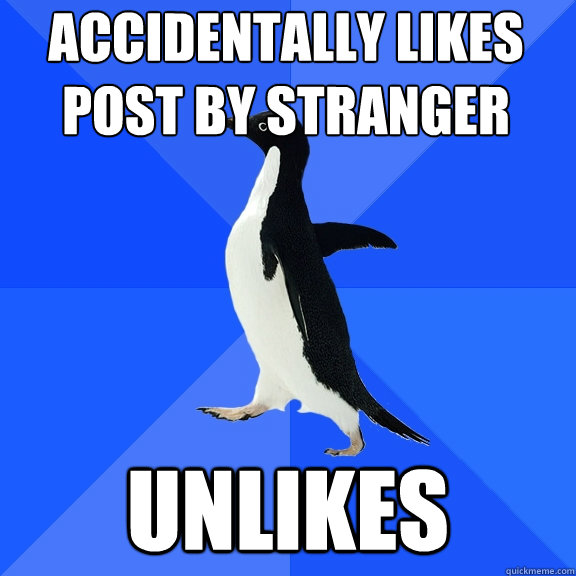 Accidentally likes
post by stranger unlikes  Socially Awkward Penguin