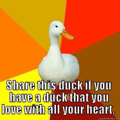  SHARE THIS DUCK IF YOU HAVE A DUCK THAT YOU LOVE WITH ALL YOUR HEART.  Tech Impaired Duck