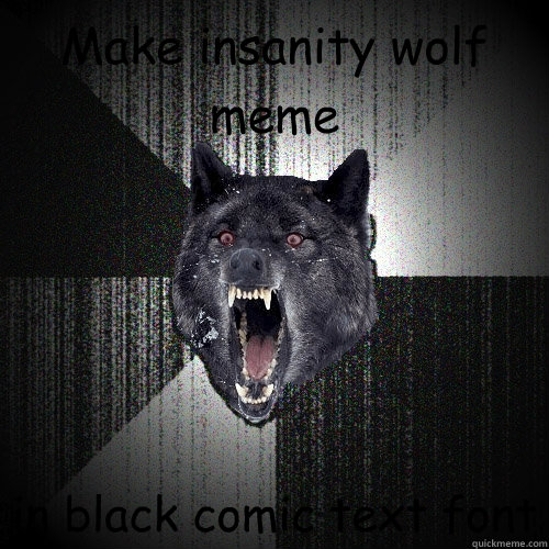 Make insanity wolf meme in black comic text font  Insanity Wolf