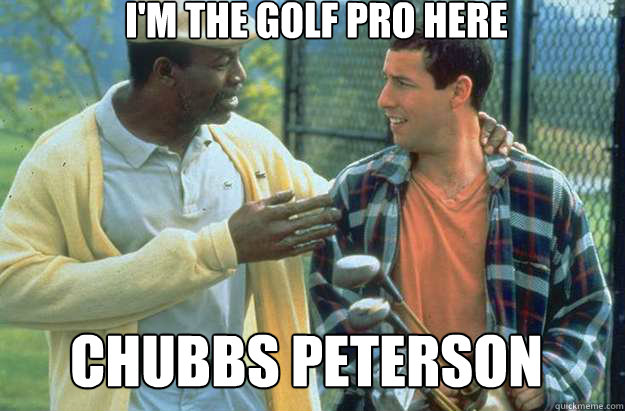 I'm the golf pro here Chubbs Peterson - I'm the golf pro here Chubbs Peterson  Misc