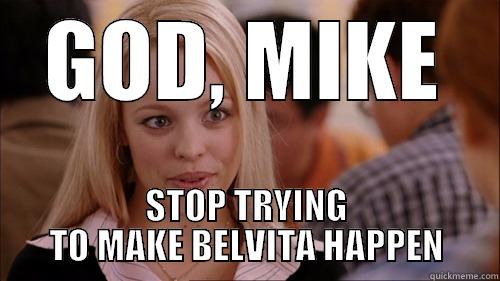 BELVITA SADNESS - GOD, MIKE STOP TRYING TO MAKE BELVITA HAPPEN regina george