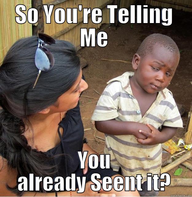 SO YOU'RE TELLING ME YOU ALREADY SEENT IT? Skeptical Third World Kid
