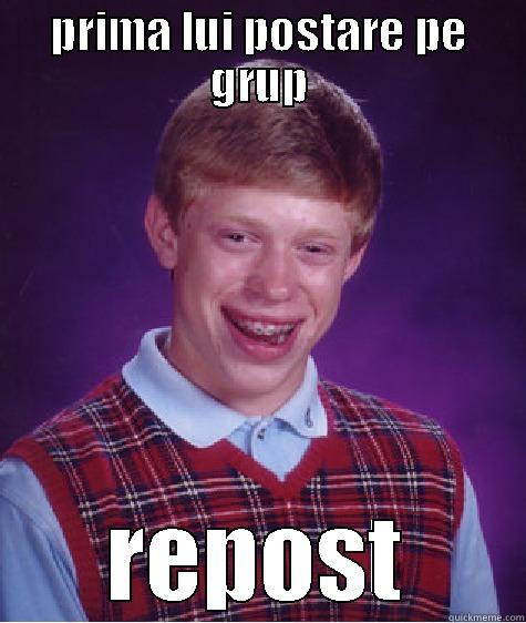 PRIMA LUI POSTARE PE GRUP REPOST Bad Luck Brian