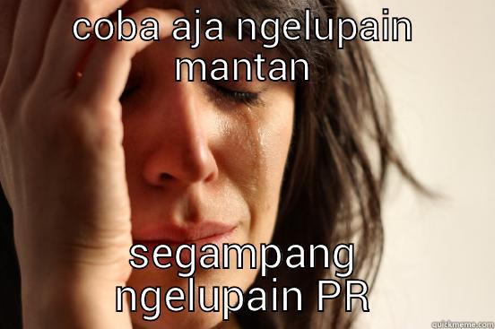 COBA AJA NGELUPAIN MANTAN SEGAMPANG NGELUPAIN PR First World Problems