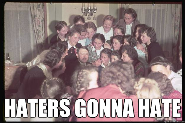 haters gonna hate - haters gonna hate  Hitler