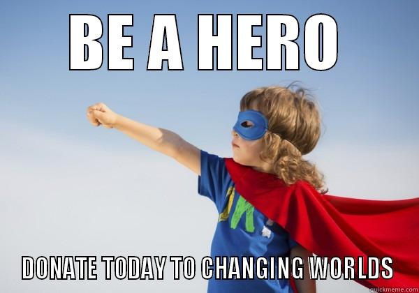 BE A HERO DONATE TODAY TO CHANGING WORLDS Misc