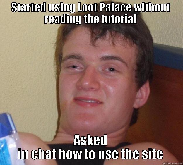 STARTED USING LOOT PALACE WITHOUT READING THE TUTORIAL ASKED IN CHAT HOW TO USE THE SITE 10 Guy