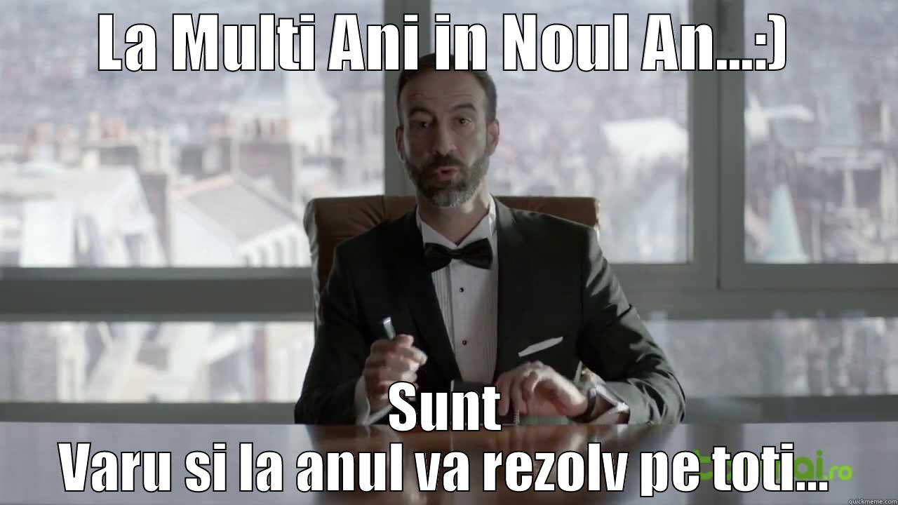 LA MULTI ANI IN NOUL AN...:) SUNT VARU SI LA ANUL VA REZOLV PE TOTI... Misc