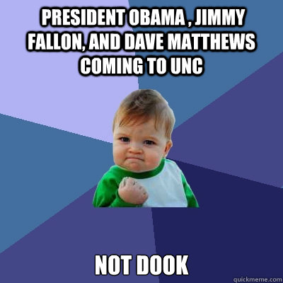  President Obama , Jimmy Fallon, and Dave Matthews coming to UNC  NOT DOOK   Success Kid
