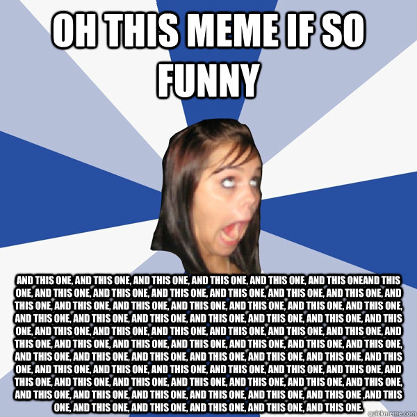 Oh this meme if so funny and this one, and this one, and this one, and this one, and this one, and this oneand this one, and this one, and this one, and this one, and this one, and this one, and this one, and this one, and this one, and this one, and this  Annoying Facebook Girl