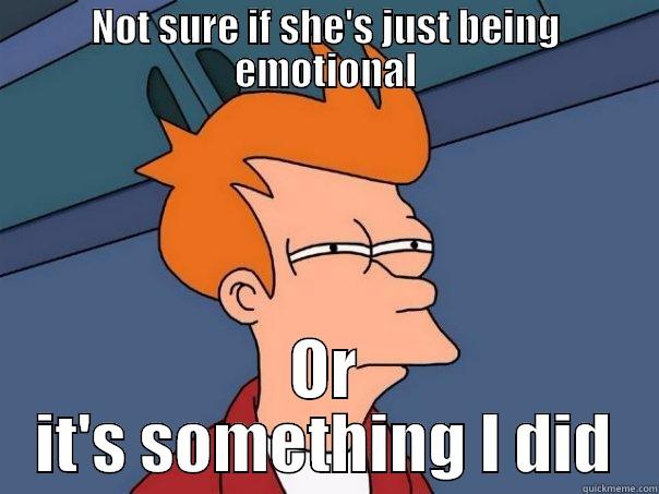 NOT SURE IF SHE'S JUST BEING EMOTIONAL OR IT'S SOMETHING I DID Futurama Fry