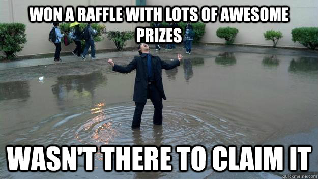 Won a raffle with lots of awesome prizes Wasn't there to claim it - Won a raffle with lots of awesome prizes Wasn't there to claim it  Matthew
