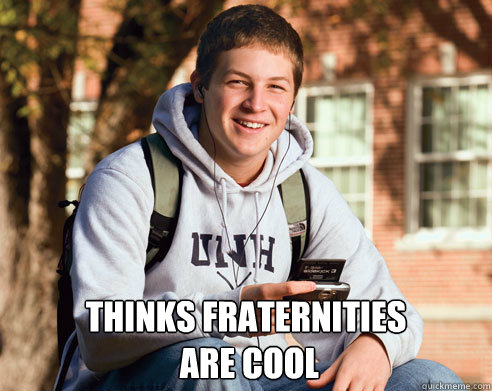  thinks fraternities
 are cool  College Freshman