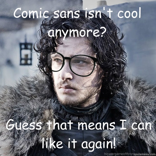 Comic sans isn't cool anymore? Guess that means I can like it again!  