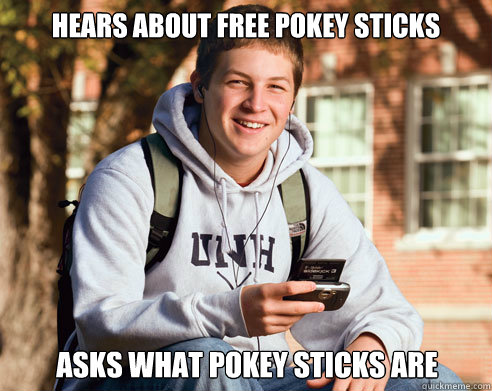 Hears about free pokey sticks asks what pokey sticks are
  College Freshman