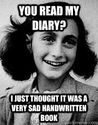 You Read My Diary? I just thought it was a very sad handwritten book - You Read My Diary? I just thought it was a very sad handwritten book  Anne Frank diary