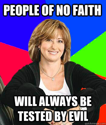 People of no faith will always be tested by evil   Sheltering Suburban Mom