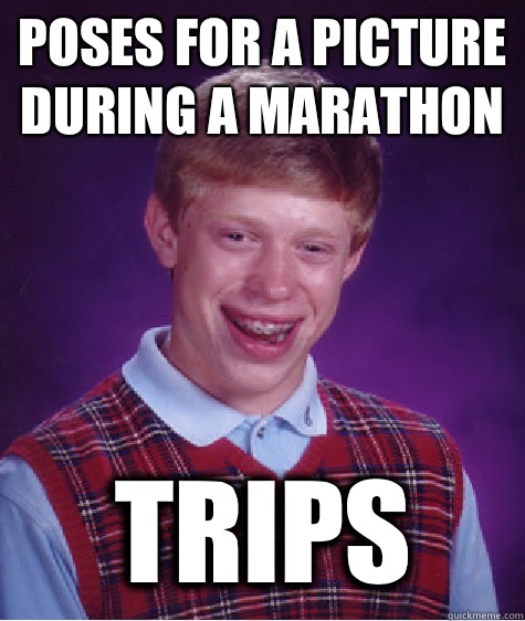 Poses for a picture during a marathon Trips  Bad Luck Brian