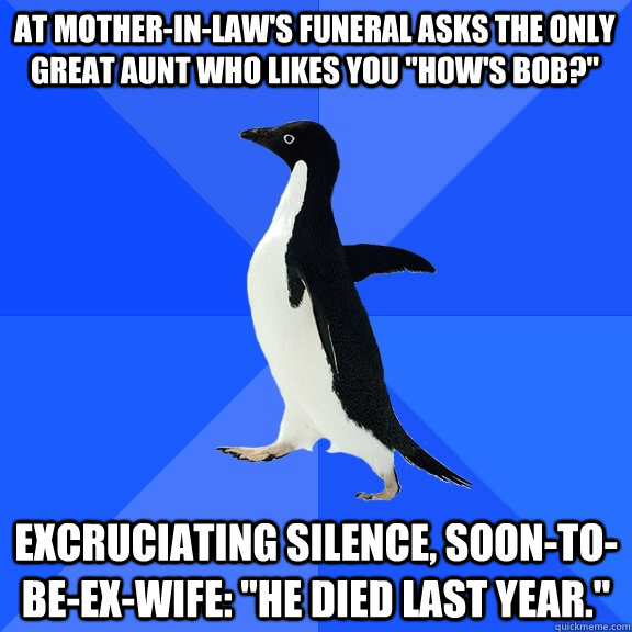 At mother-in-law's funeral asks the only great aunt who likes you 