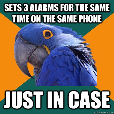 Sets 3 alarms for the same time on the same phone just in case  Paranoid Parrot