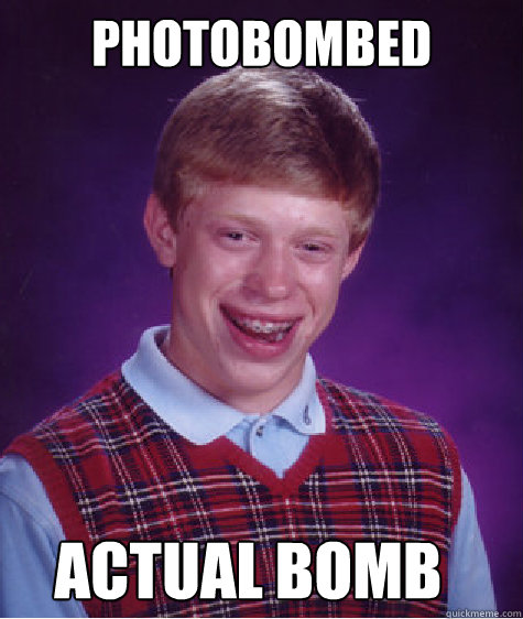 photobombed actual bomb
  Bad Luck Brian