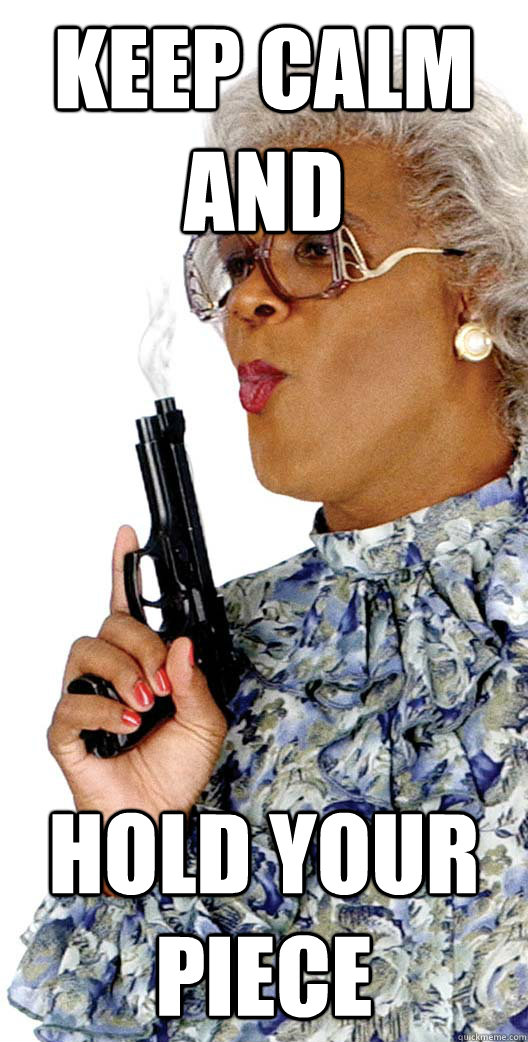 Keep calm and hold your piece  - Keep calm and hold your piece   Madea1
