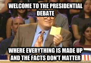 Welcome to the presidential debate where everything is made up and the facts don't matter  Drew Carey