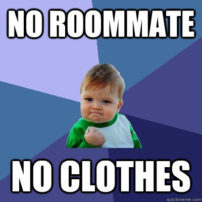 No roommate no clothes  Success Kid