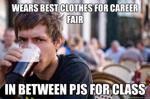 Wears best clothes for career fair In between PJs for class  Lazy College Senior