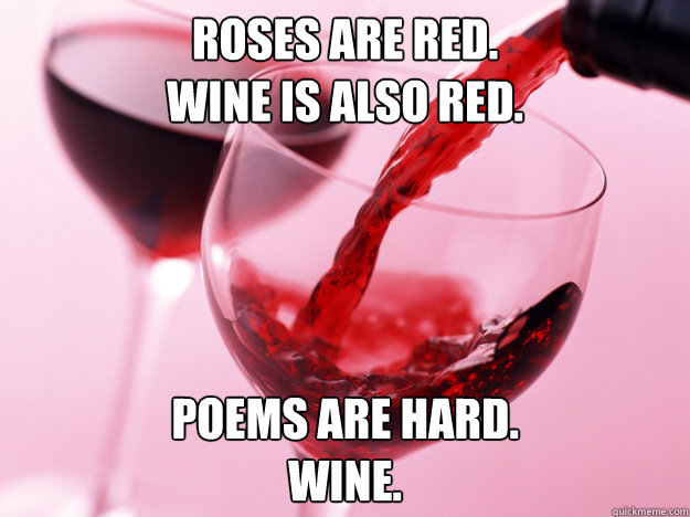 Roses are red.
Wine is also red. Poems are hard.
Wine. - Roses are red.
Wine is also red. Poems are hard.
Wine.  Birthday Wine