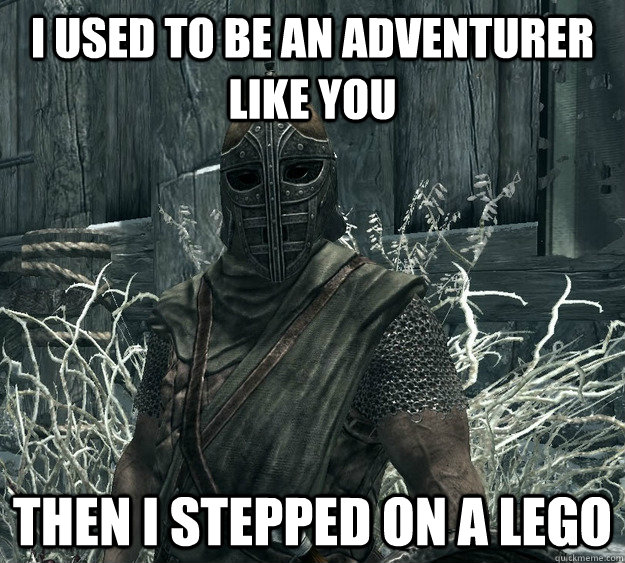 I used to be an adventurer like you Then I stepped on a lego  Skyrim Guard