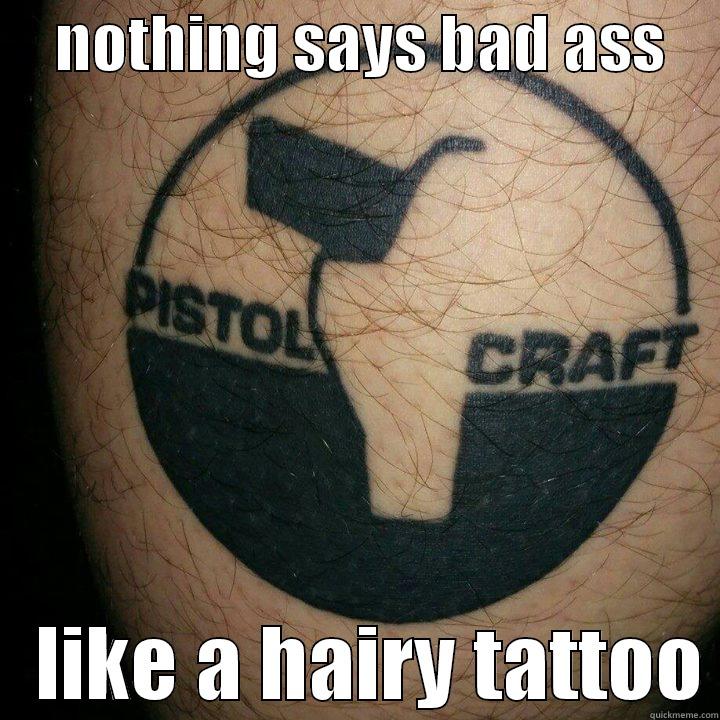 Hairy Tattoo, Eww! -     NOTHING SAYS BAD ASS        LIKE A HAIRY TATTOO Misc