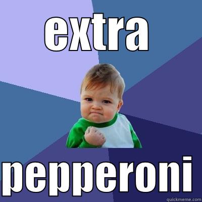 I said extra, baby! - EXTRA  PEPPERONI Success Kid