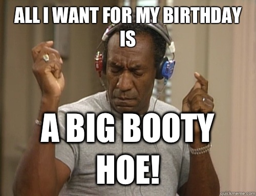 All I want for my birthday is A BIG BOOTY HOE!  Bill Cosby Headphones