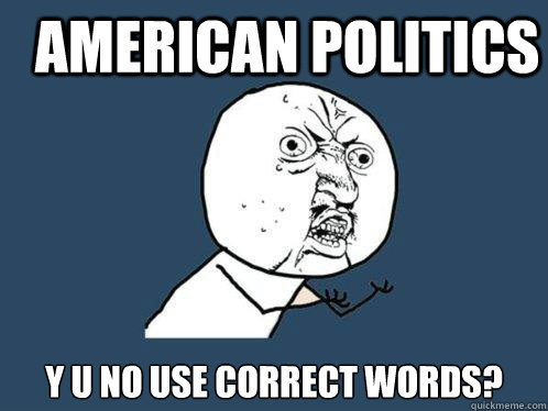 American Politics y u no use correct words?  Y U No