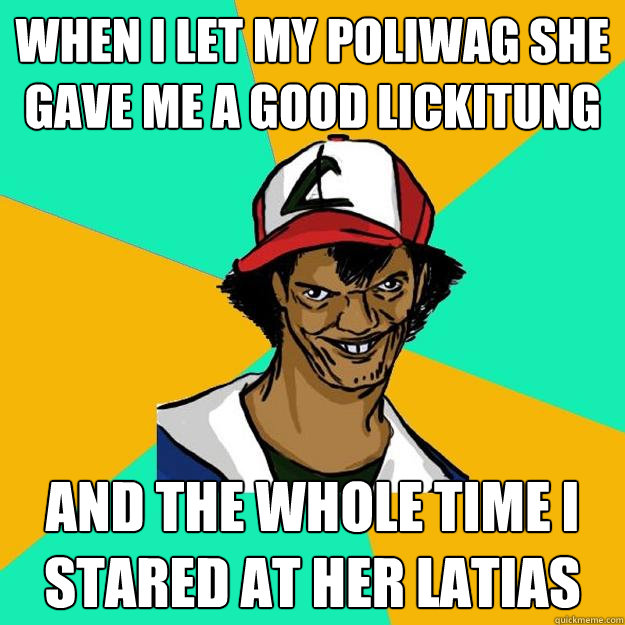 When I let my poliwag she gave me a good lickitung and the whole time i stared at her latias - When I let my poliwag she gave me a good lickitung and the whole time i stared at her latias  Ash Pedreiro