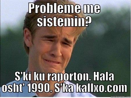 PROBLEME ME SISTEMIN? S'KI KU RAPORTON. HALA OSHT' 1990. S'KA KALLXO.COM 1990s Problems