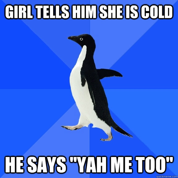 Girl tells him she is cold he says 