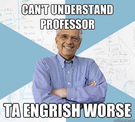 can't understand professor TA engrish worse  EngineeringProfessor