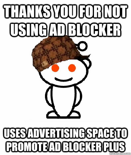 Thanks you for not using Ad Blocker  Uses advertising space to promote Ad Blocker Plus  Scumbag Reddit